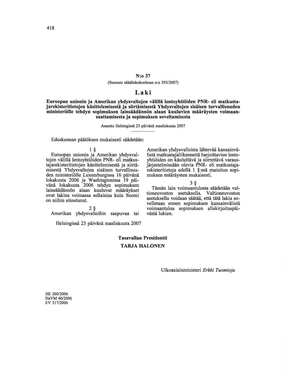 piiiviinii maaliskuuta 2007 Eduskunnan piiiitoksen mukaisesti siiiidetiiiin: 1 Euroopan unionin ja Amerikan yhdysvaltojen viilillii lentoyhtioiden PNR- eli matkustajarekisteritietojen