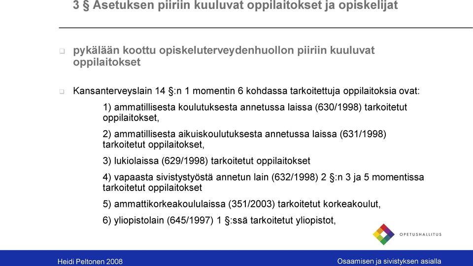 aikuiskoulutuksesta annetussa laissa (631/1998) tarkoitetut oppilaitokset, 3) lukiolaissa (629/1998) tarkoitetut oppilaitokset 4) vapaasta sivistystyöstä annetun lain