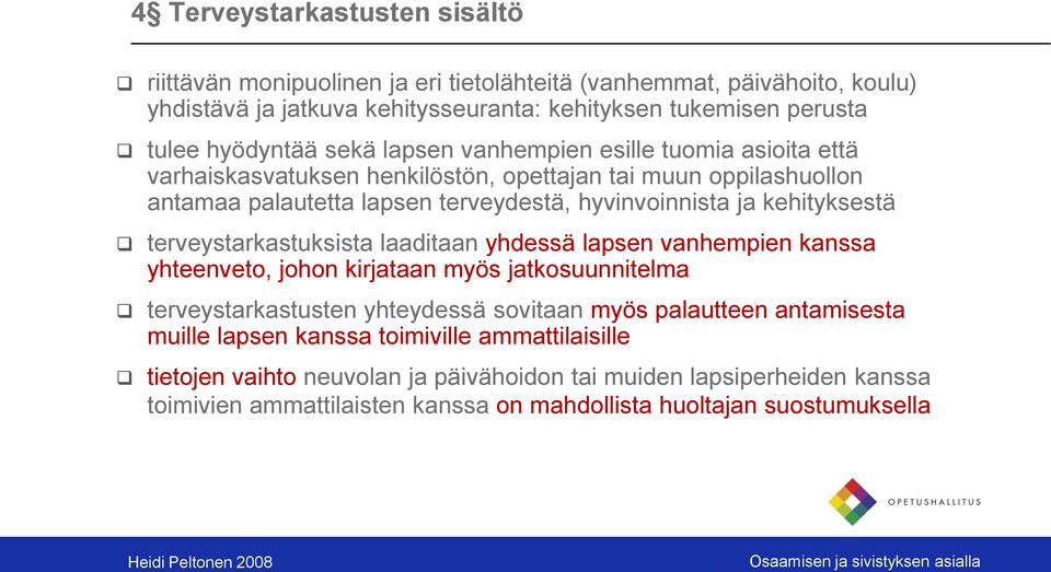 terveystarkastuksista laaditaan yhdessä lapsen vanhempien kanssa yhteenveto, johon kirjataan myös jatkosuunnitelma terveystarkastusten yhteydessä sovitaan myös palautteen antamisesta