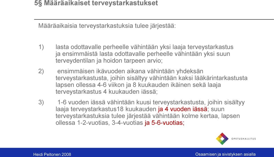 kaksi lääkärintarkastusta lapsen ollessa 4-6 viikon ja 8 kuukauden ikäinen sekä laaja terveystarkastus 4 kuukauden iässä; 3) 1-6 vuoden iässä vähintään kuusi terveystarkastusta,