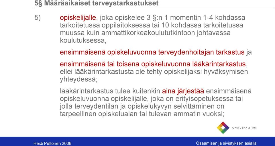 opiskeluvuonna lääkärintarkastus, ellei lääkärintarkastusta ole tehty opiskelijaksi hyväksymisen yhteydessä; lääkärintarkastus tulee kuitenkin aina järjestää