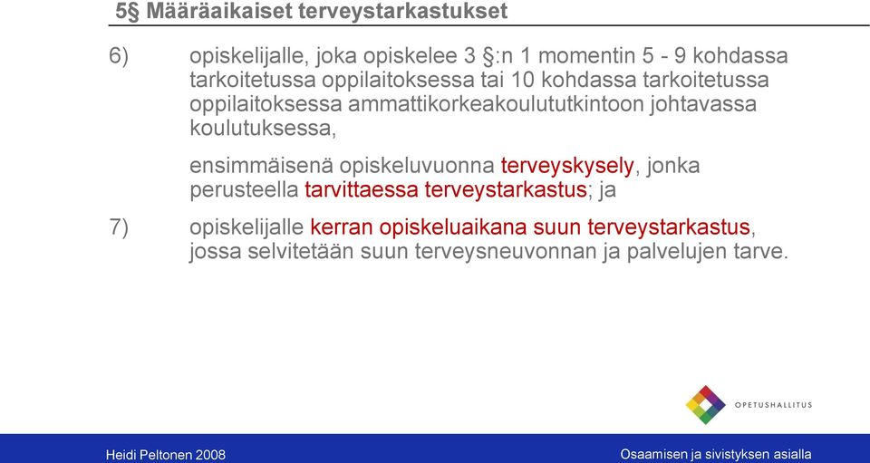 koulutuksessa, ensimmäisenä opiskeluvuonna terveyskysely, jonka perusteella tarvittaessa terveystarkastus; ja