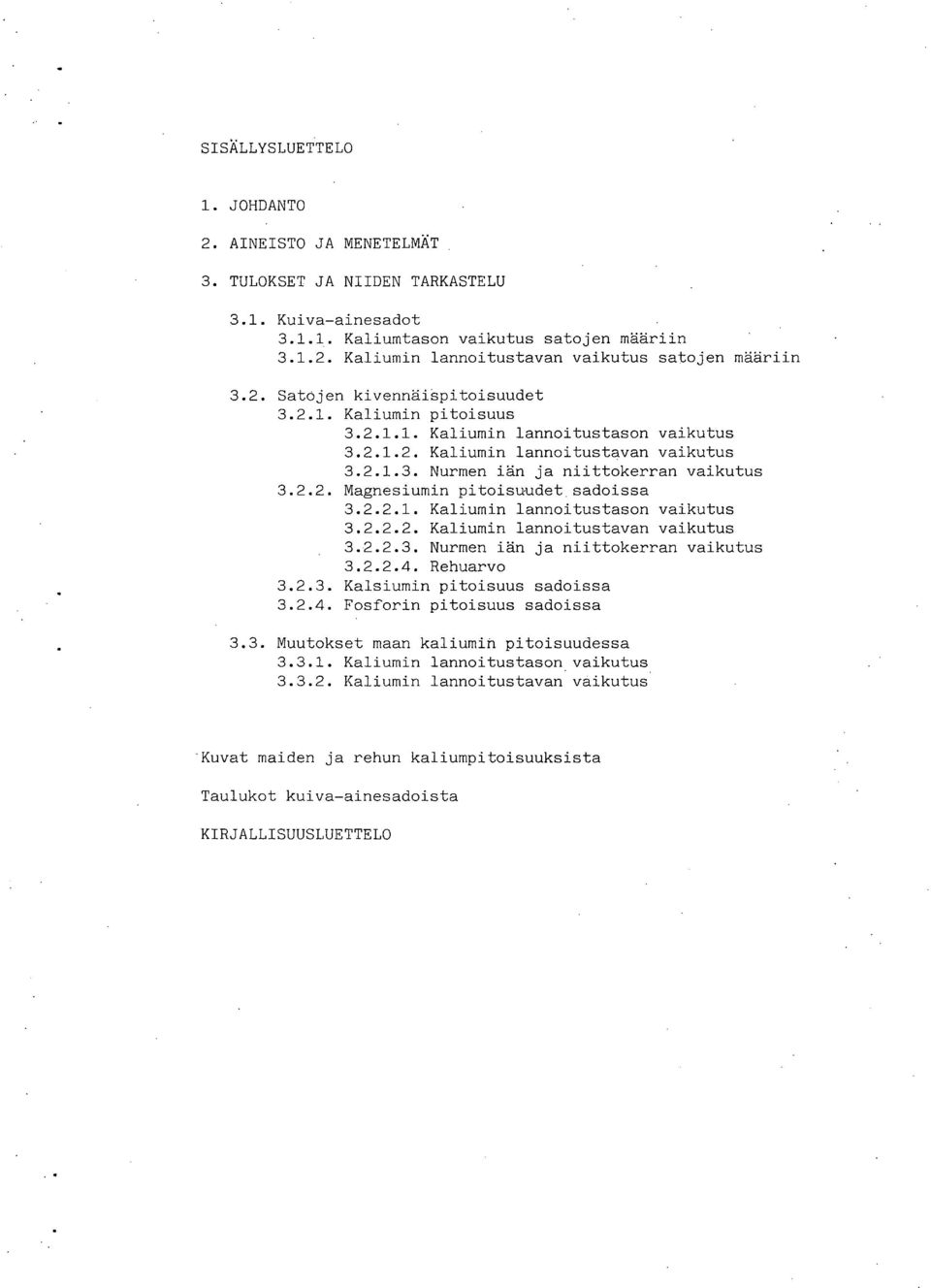 2.2. Magnesiumin pitoisuudet sadoissa 3.2.2.1. Kaliumin lannoitustason vaikutus 3.2.2.2. Kaliumin lannoitustavan vaikutus 3.2.2.3. Nurmen iän ja niittokerran vaikutus 3.2.2.4. Rehuarvo 3.2.3. Kalsiumin pitoisuus sadoissa 3.