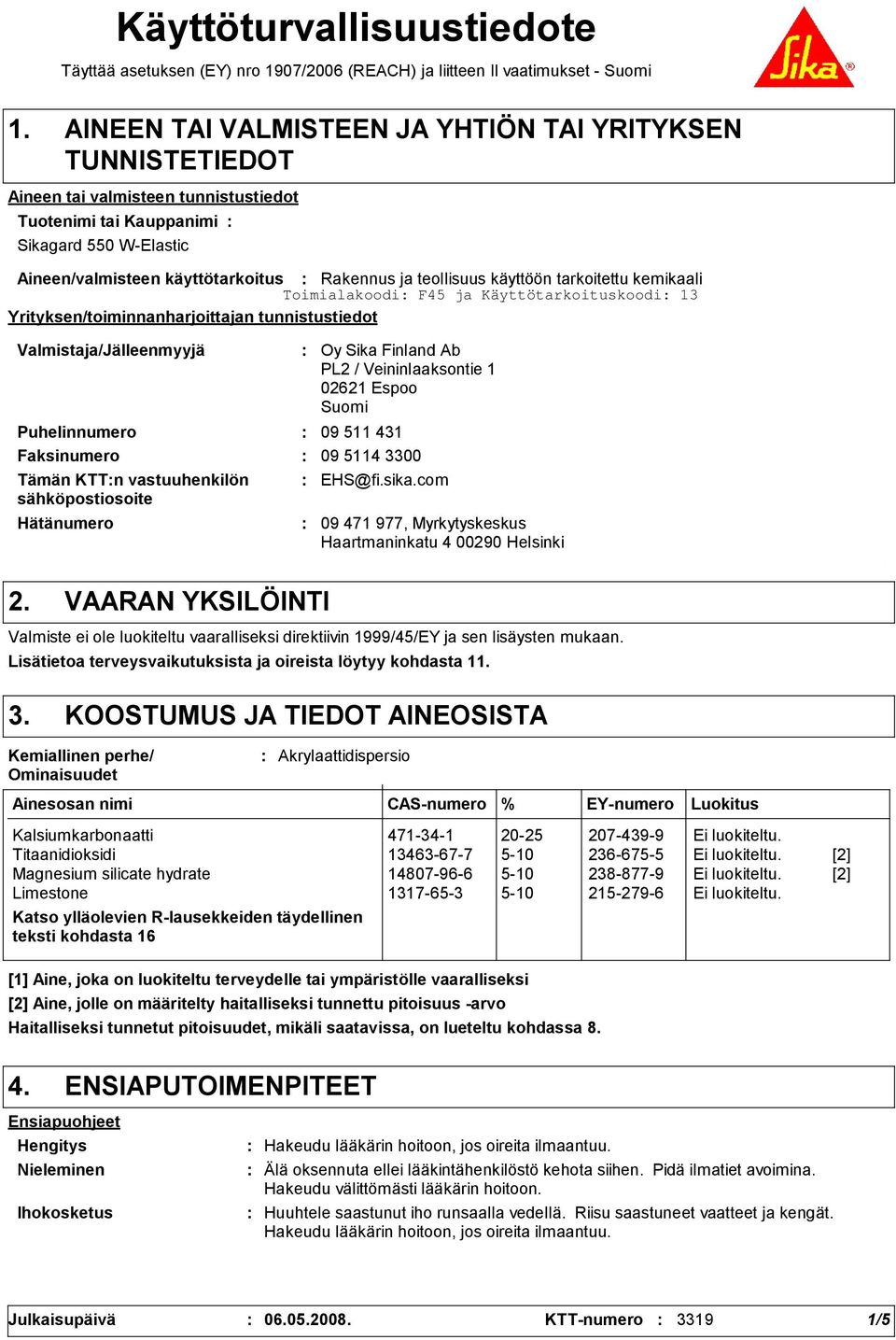 teollisuus käyttöön tarkoitettu kemikaali Yrityksen/toiminnanharjoittajan tunnistustiedot Valmistaja/Jälleenmyyjä Hätänumero Oy Sika Finland Ab PL2 / Veininlaaksontie 1 02621 Espoo Suomi
