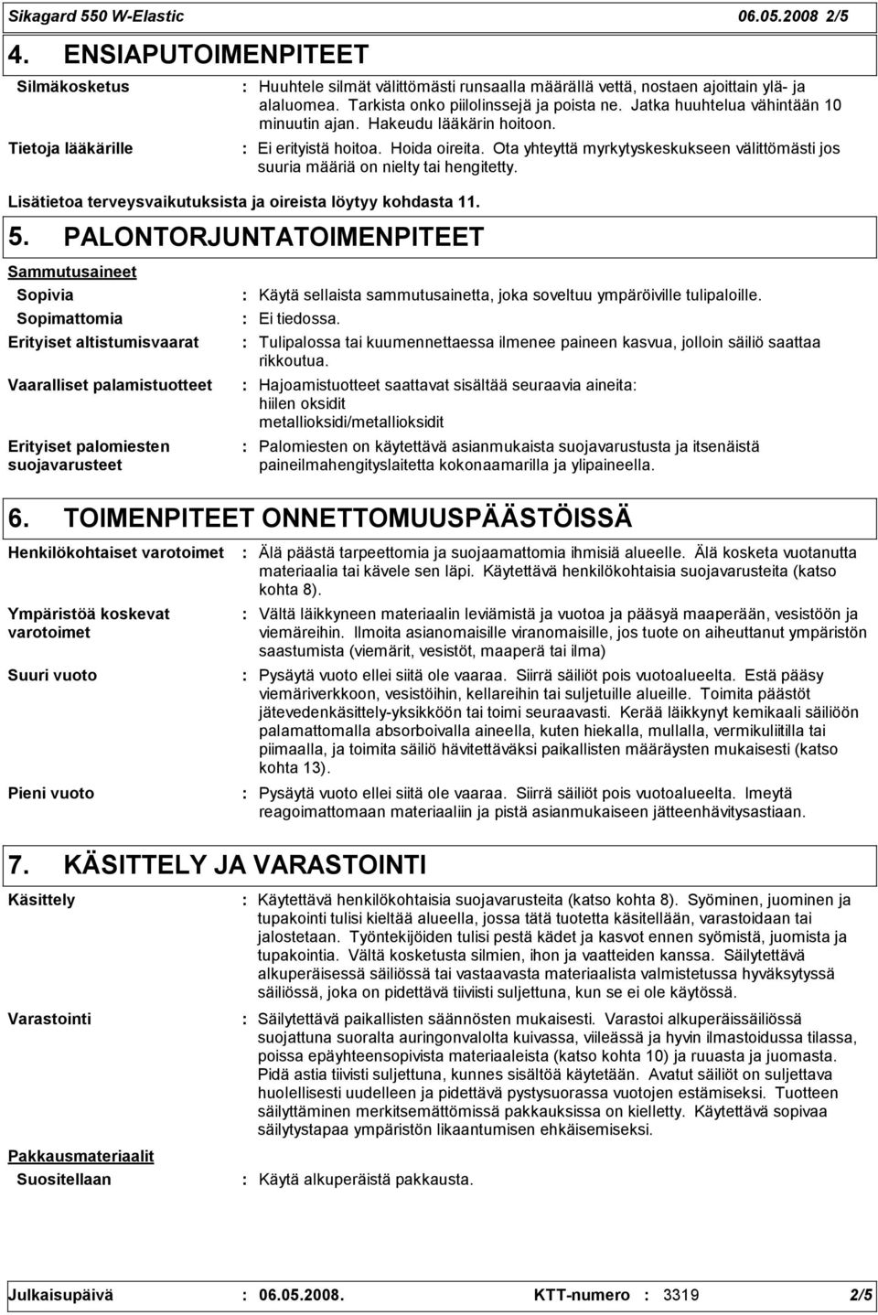 Ota yhteyttä myrkytyskeskukseen välittömästi jos suuria määriä on nielty tai hengitetty. Lisätietoa terveysvaikutuksista ja oireista löytyy kohdasta 11. 5.