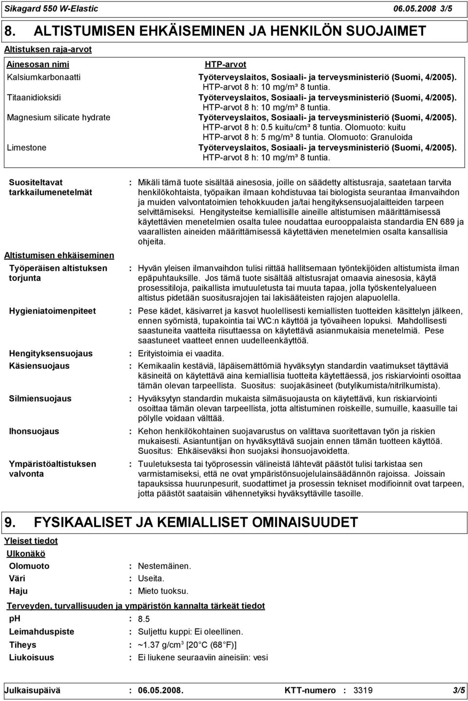 HTP-arvot 8 h 10 mg/m³ 8 tuntia. Titaanidioksidi Työterveyslaitos, Sosiaali- ja terveysministeriö (Suomi, 4/2005). HTP-arvot 8 h 10 mg/m³ 8 tuntia.
