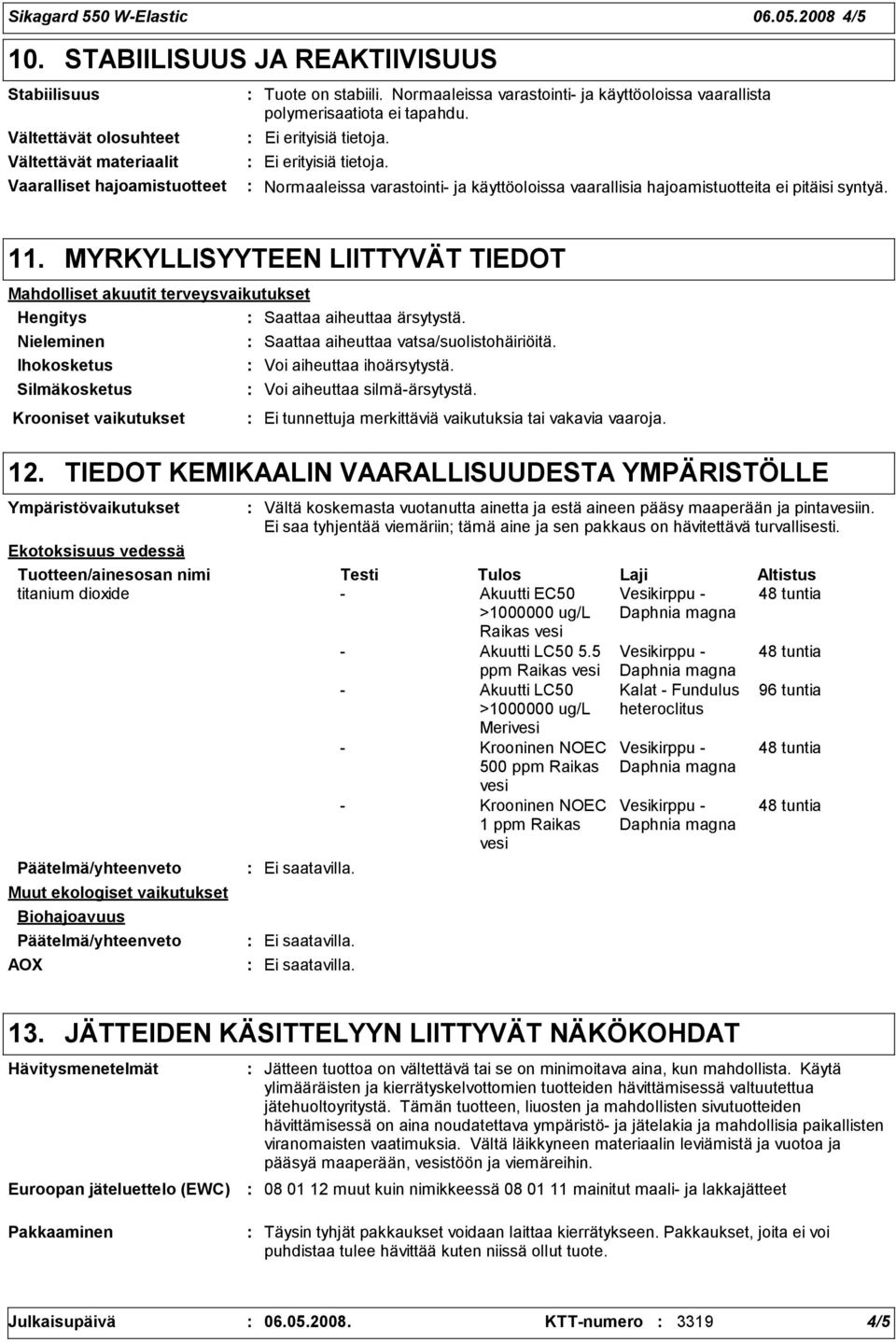 11. MYRKYLLISYYTEEN LIITTYVÄT TIEDOT Mahdolliset akuutit terveysvaikutukset Hengitys Saattaa aiheuttaa ärsytystä. Nieleminen Ihokosketus Silmäkosketus Krooniset vaikutukset 12.