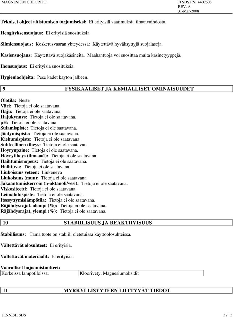 Ihonsuojaus: Ei erityisiä suosituksia. Hygieniaohjeita: Pese kädet käytön jälkeen. 9 FYSIKAALISET JA KEMIALLISET OMINAISUUDET Olotila: Neste Väri: Tietoja ei ole saatavana.