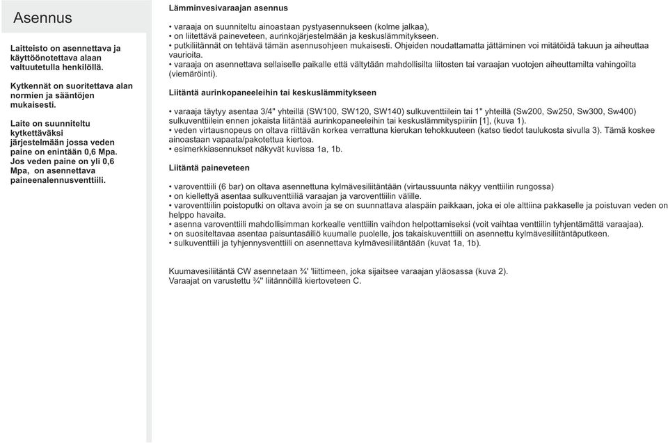 Lämminvesivaraajan asennus varaaja on suunniteltu ainoastaan pystyasennukseen (kolme jalkaa), on liitettävä paineveteen, aurinkojärjestelmään ja keskuslämmitykseen.