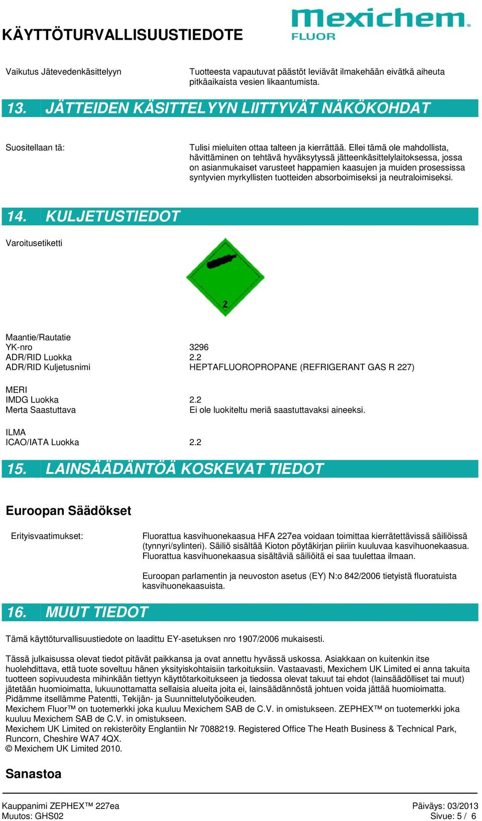 Ellei tämä ole mahdollista, hävittäminen on tehtävä hyväksytyssä jätteenkäsittelylaitoksessa, jossa on asianmukaiset varusteet happamien kaasujen ja muiden prosessissa syntyvien myrkyllisten