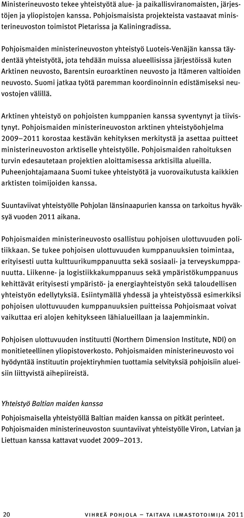 Pohjoismaiden ministerineuvoston yhteistyö Luoteis-Venäjän kanssa täydentää yhteistyötä, jota tehdään muissa alueellisissa järjestöissä kuten Arktinen neuvosto, Barentsin euroarktinen neuvosto ja