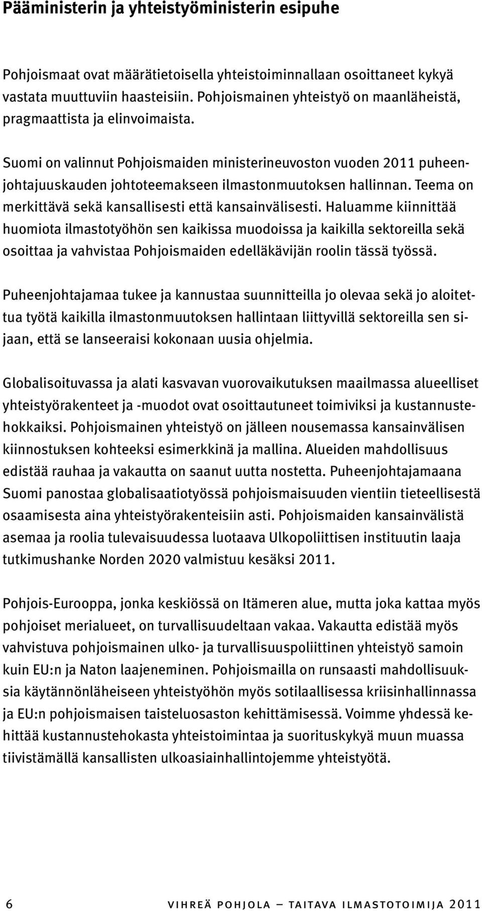Suomi on valinnut Pohjoismaiden ministerineuvoston vuoden 2011 puheenjohtajuuskauden johtoteemakseen ilmastonmuutoksen hallinnan. Teema on merkittävä sekä kansallisesti että kansainvälisesti.