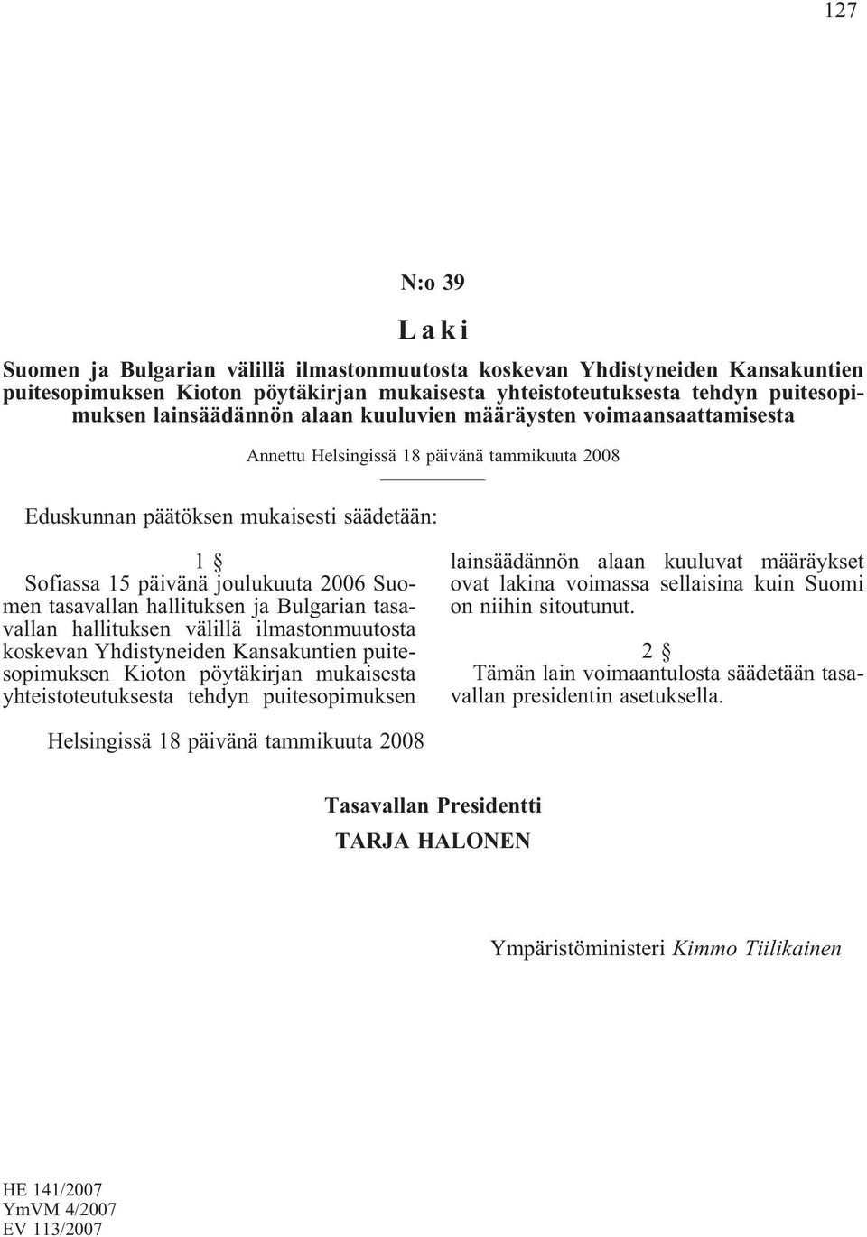 hallituksen ja Bulgarian tasavallan hallituksen välillä ilmastonmuutosta koskevan Yhdistyneiden Kansakuntien puitesopimuksen Kioton pöytäkirjan mukaisesta yhteistoteutuksesta tehdyn puitesopimuksen