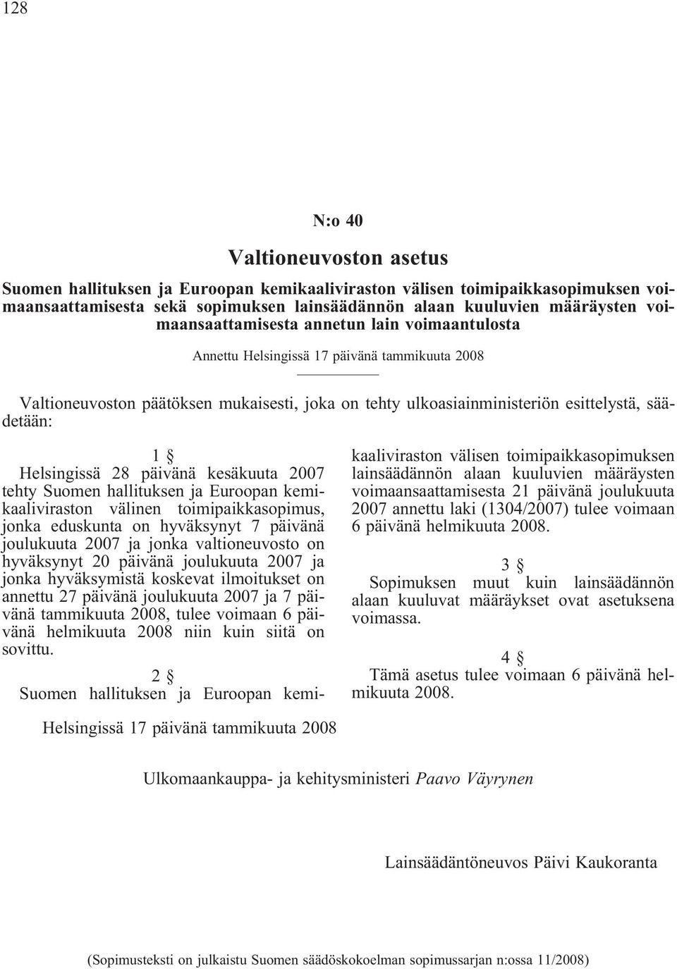Helsingissä 28 päivänä kesäkuuta 2007 tehty Suomen hallituksen ja Euroopan kemikaaliviraston välinen toimipaikkasopimus, jonka eduskunta on hyväksynyt 7 päivänä joulukuuta 2007 ja jonka