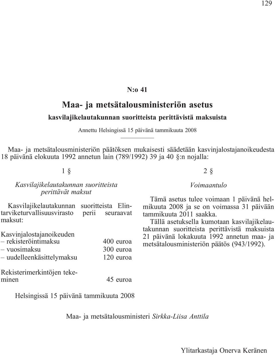 suoritteista Elintarviketurvallisuusvirasto perii seuraavat maksut: Kasvinjalostajanoikeuden rekisteröintimaksu 400 euroa vuosimaksu 300 euroa uudelleenkäsittelymaksu 120 euroa Voimaantulo Tämä