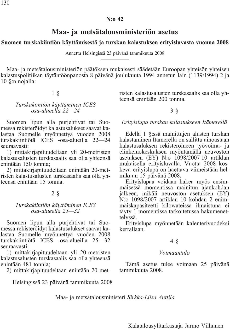 Turskakiintiön käyttäminen ICES osa-alueella 22 24 Suomen lipun alla purjehtivat tai Suomessa rekisteröidyt kalastusalukset saavat kalastaa Suomelle myönnettyä vuoden 2008 turskakiintiötä ICES