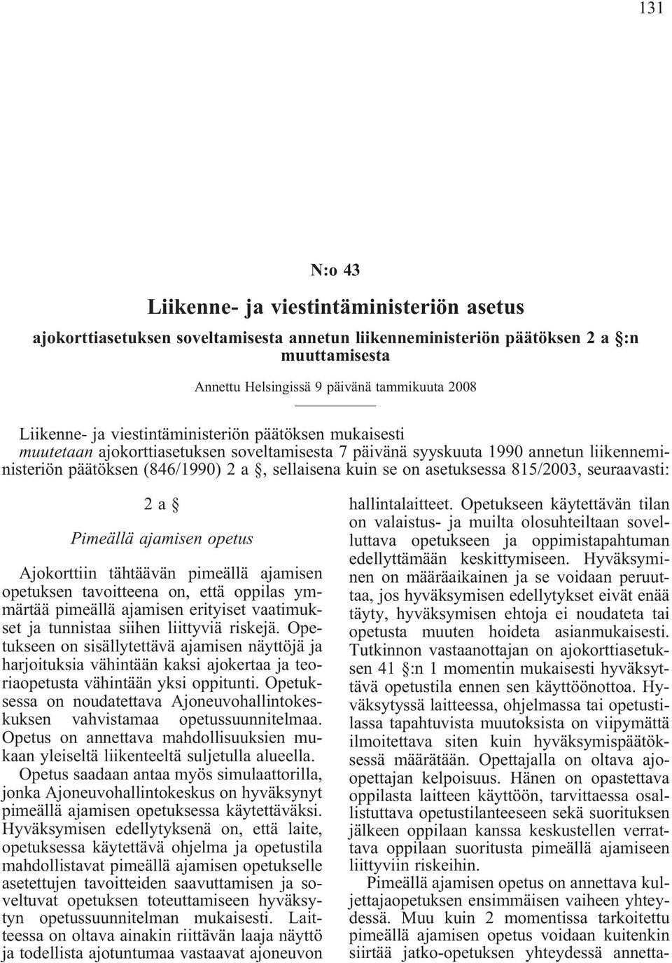 asetuksessa 815/2003, seuraavasti: 2a Pimeällä ajamisen opetus Ajokorttiin tähtäävän pimeällä ajamisen opetuksen tavoitteena on, että oppilas ymmärtää pimeällä ajamisen erityiset vaatimukset ja