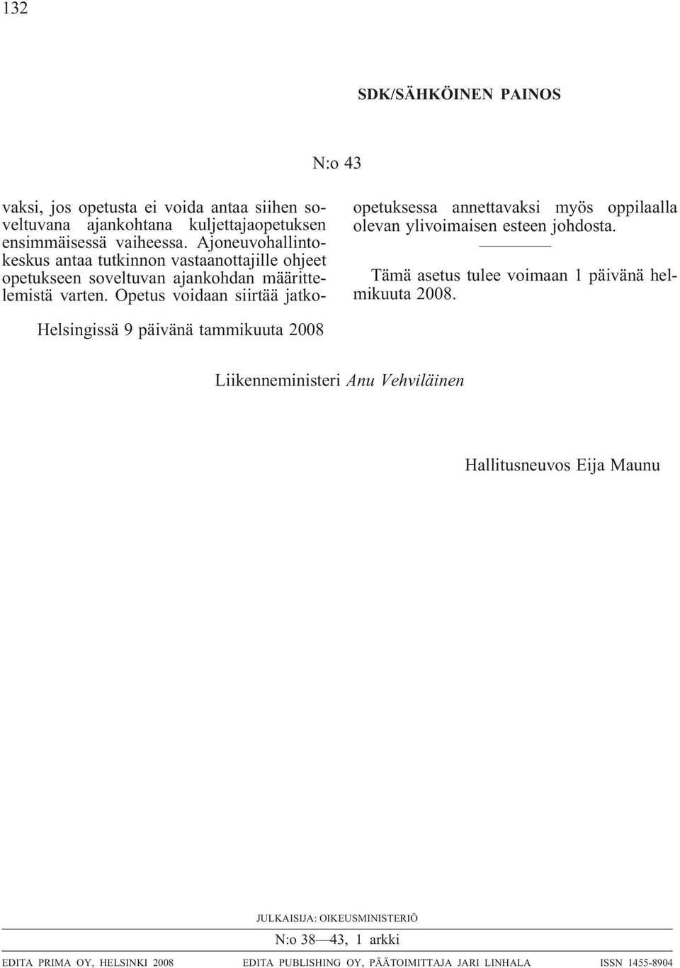 Opetus voidaan siirtää jatkoopetuksessa annettavaksi myös oppilaalla olevan ylivoimaisen esteen johdosta. Tämä asetus tulee voimaan 1 päivänä helmikuuta 2008.