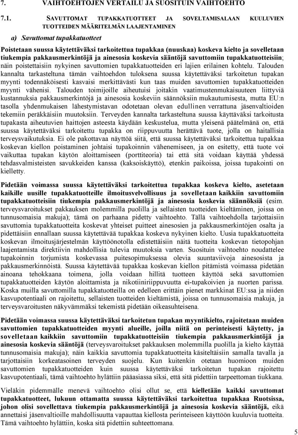 kielto ja sovelletaan tiukempia pakkausmerkintöjä ja ainesosia koskevia sääntöjä savuttomiin tupakkatuotteisiin; näin poistettaisiin nykyinen savuttomien tupakkatuotteiden eri lajien erilainen