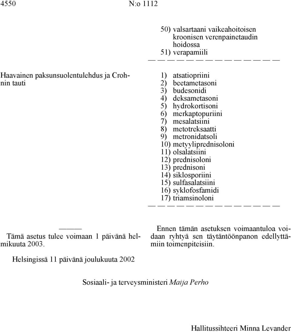 13) prednisoni 14) siklosporiini 15) sulfasalatsiini 16) syklofosfamidi 17) triamsinoloni Tämä asetus tulee voimaan 1 päivänä helmikuuta 2003.