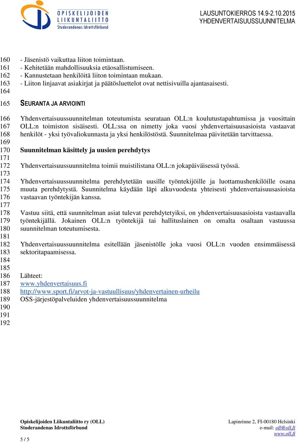 SEURANTA JA ARVIOINTI Yhdenvertaisuussuunnitelman toteutumista seurataan OLL:n koulutustapahtumissa ja vuosittain OLL:n toimiston sisäisesti.