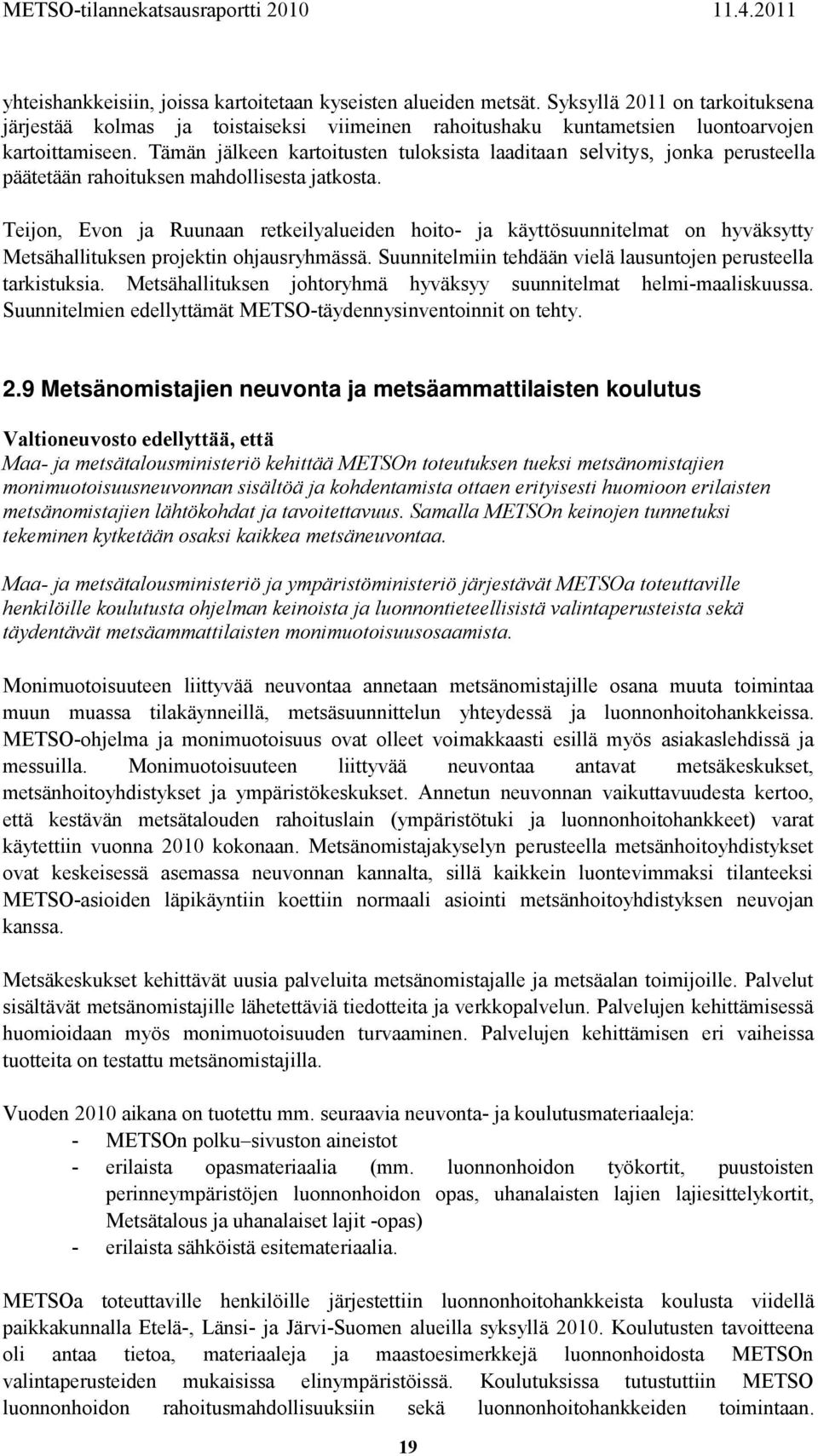 Teijon, Evon ja Ruunaan retkeilyalueiden hoito- ja käyttösuunnitelmat on hyväksytty Metsähallituksen projektin ohjausryhmässä. Suunnitelmiin tehdään vielä lausuntojen perusteella tarkistuksia.