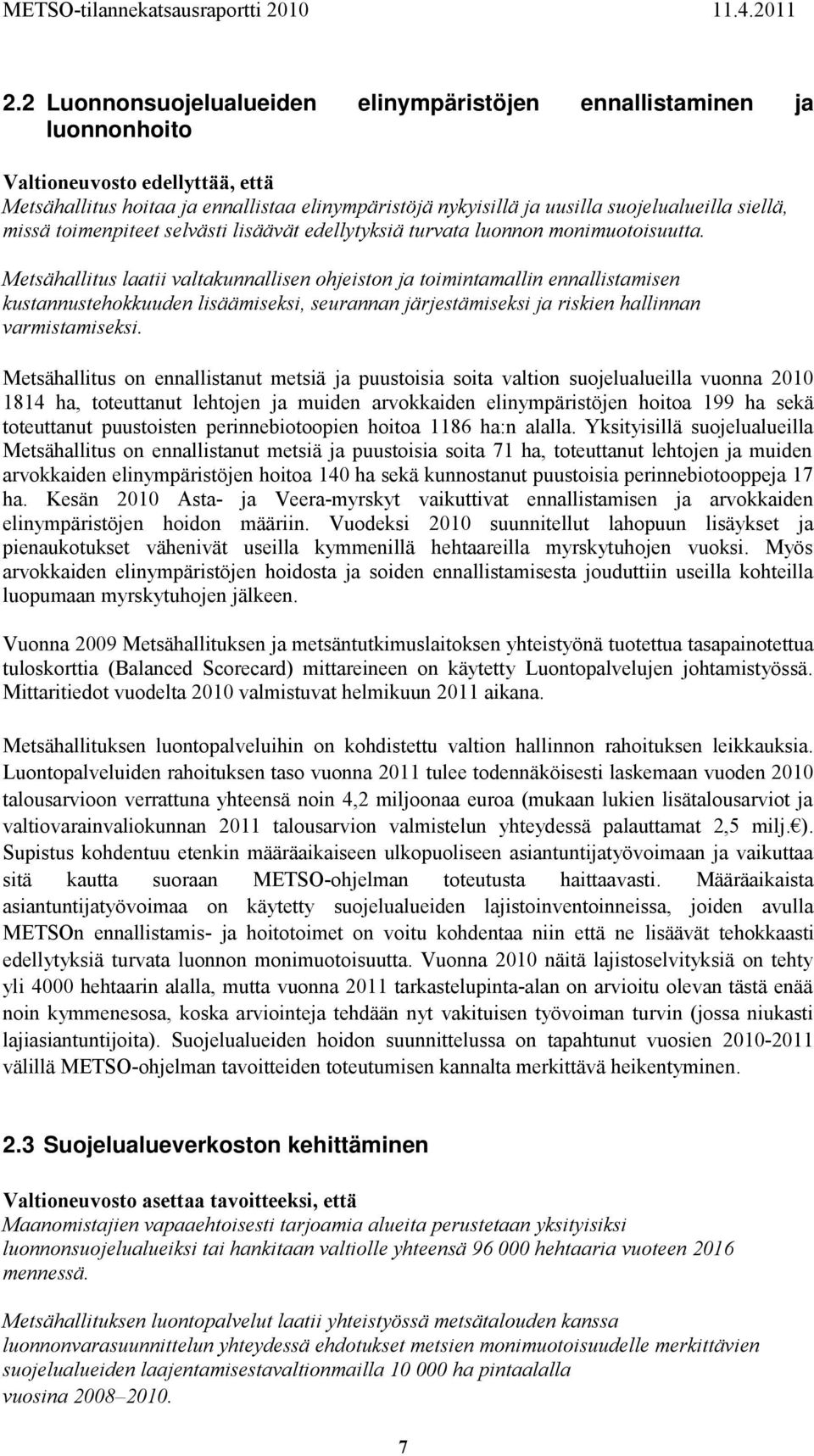 Metsähallitus laatii valtakunnallisen ohjeiston ja toimintamallin ennallistamisen kustannustehokkuuden lisäämiseksi, seurannan järjestämiseksi ja riskien hallinnan varmistamiseksi.