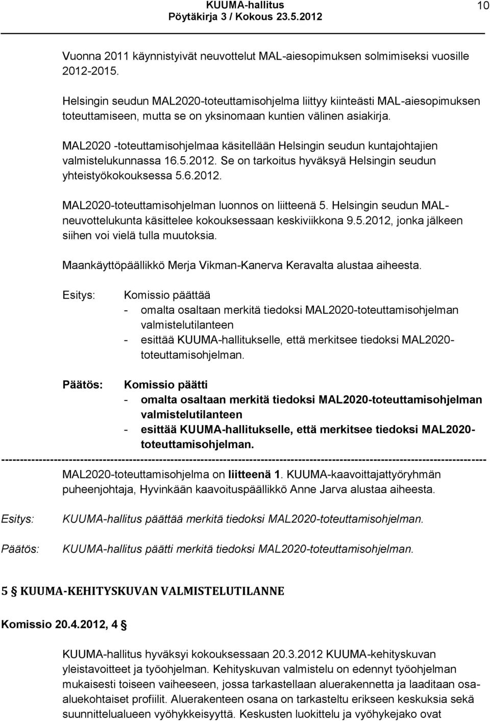 MAL2020 -toteuttamisohjelmaa käsitellään Helsingin seudun kuntajohtajien valmistelukunnassa 16.5.2012. Se on tarkoitus hyväksyä Helsingin seudun yhteistyökokouksessa 5.6.2012. MAL2020-toteuttamisohjelman luonnos on liitteenä 5.