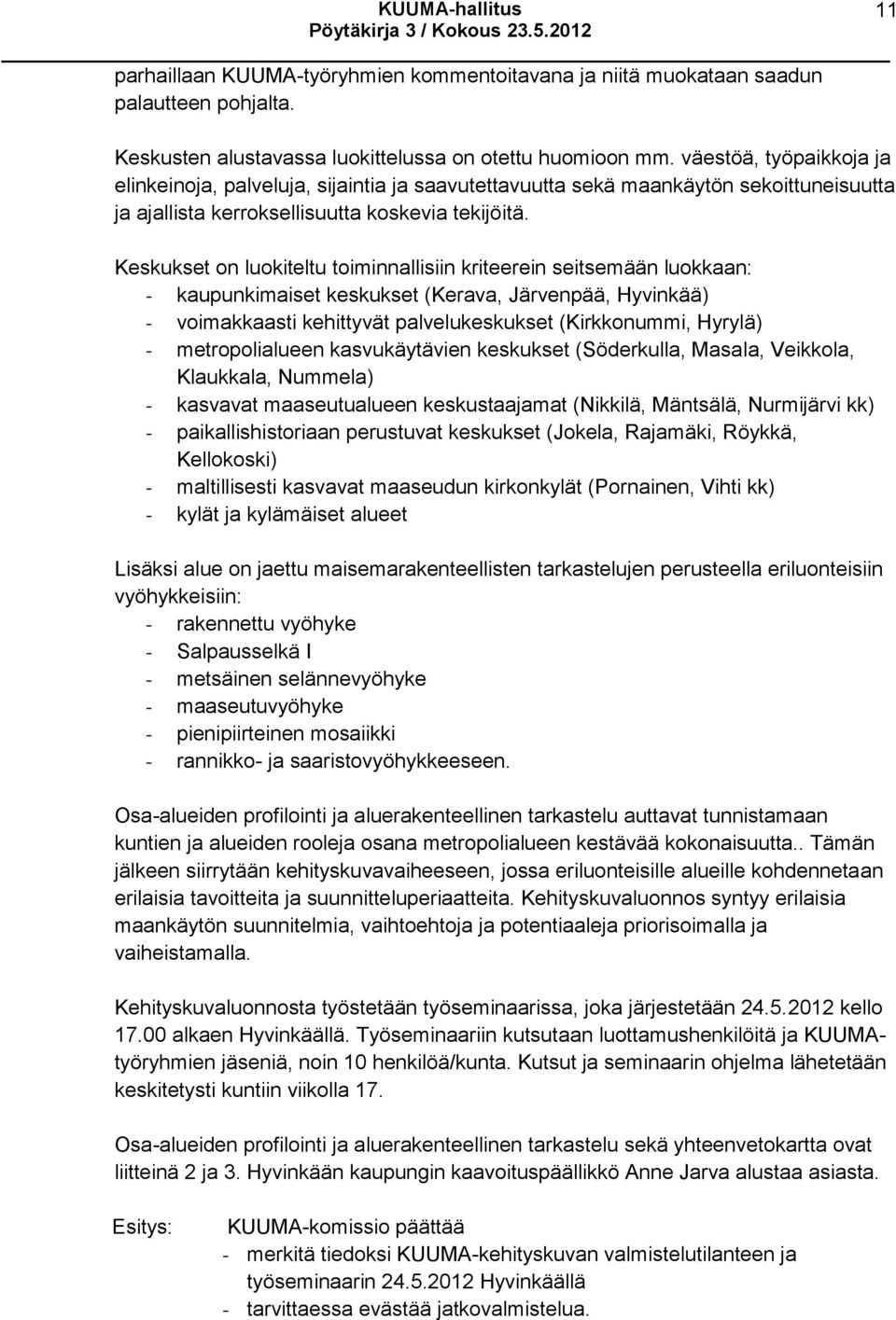 Keskukset on luokiteltu toiminnallisiin kriteerein seitsemään luokkaan: - kaupunkimaiset keskukset (Kerava, Järvenpää, Hyvinkää) - voimakkaasti kehittyvät palvelukeskukset (Kirkkonummi, Hyrylä) -