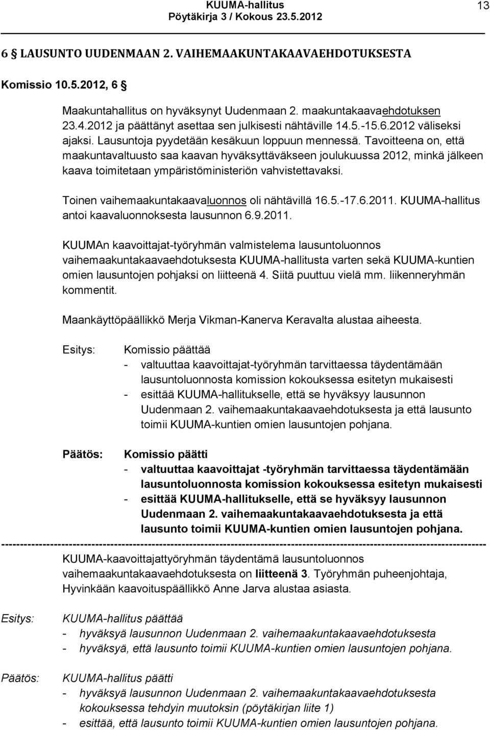 Tavoitteena on, että maakuntavaltuusto saa kaavan hyväksyttäväkseen joulukuussa 2012, minkä jälkeen kaava toimitetaan ympäristöministeriön vahvistettavaksi.