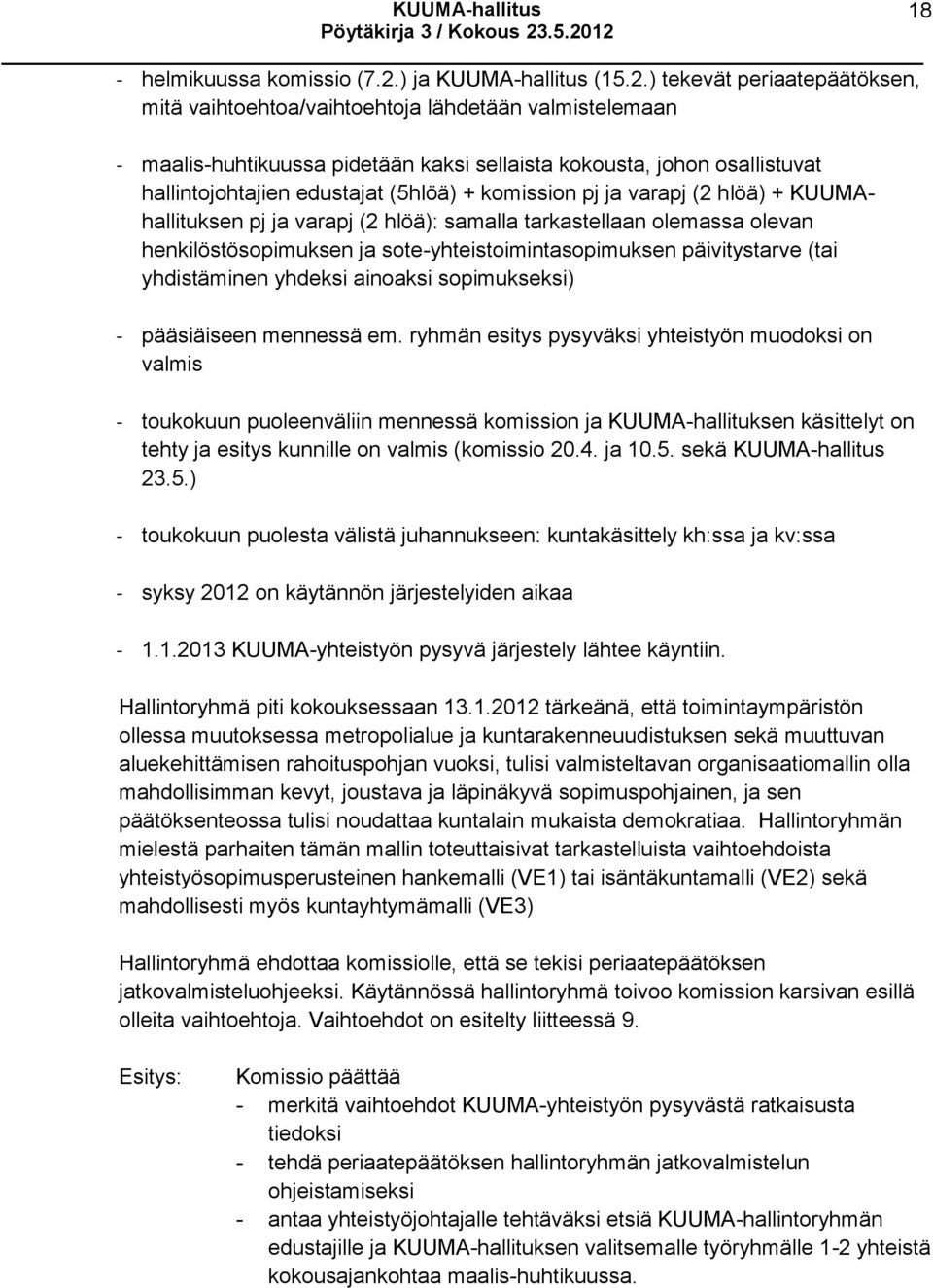 ) tekevät periaatepäätöksen, mitä vaihtoehtoa/vaihtoehtoja lähdetään valmistelemaan - maalis-huhtikuussa pidetään kaksi sellaista kokousta, johon osallistuvat hallintojohtajien edustajat (5hlöä) +