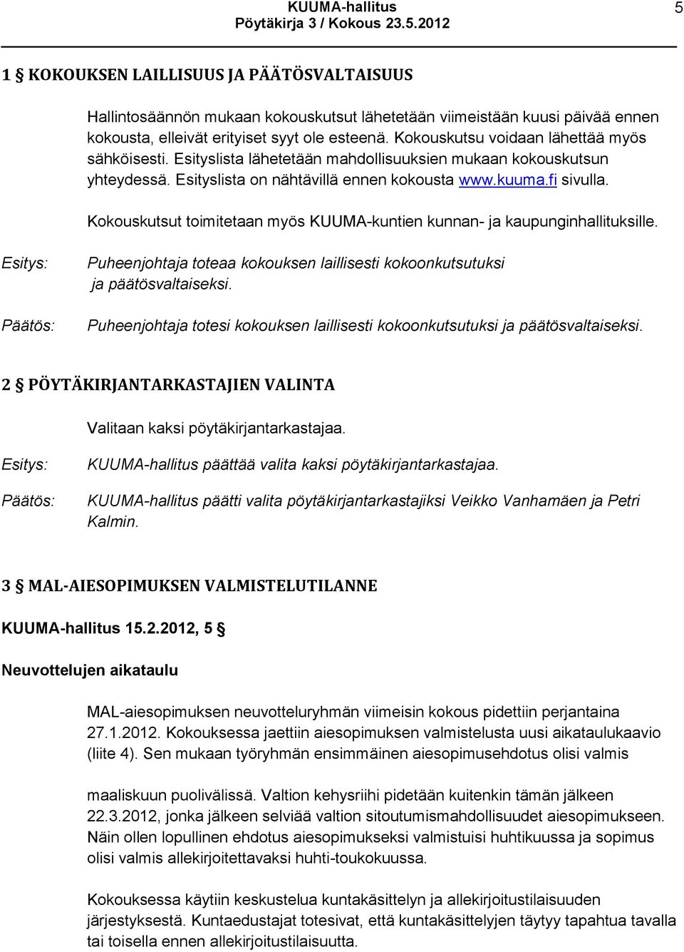 Kokouskutsut toimitetaan myös KUUMA-kuntien kunnan- ja kaupunginhallituksille. Puheenjohtaja toteaa kokouksen laillisesti kokoonkutsutuksi ja päätösvaltaiseksi.