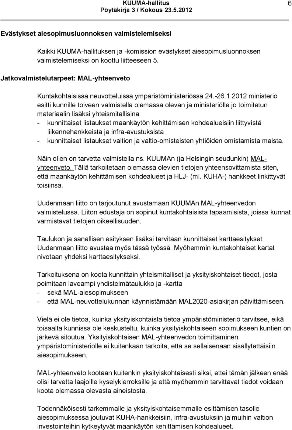 2012 ministeriö esitti kunnille toiveen valmistella olemassa olevan ja ministeriölle jo toimitetun materiaalin lisäksi yhteismitallisina - kunnittaiset listaukset maankäytön kehittämisen
