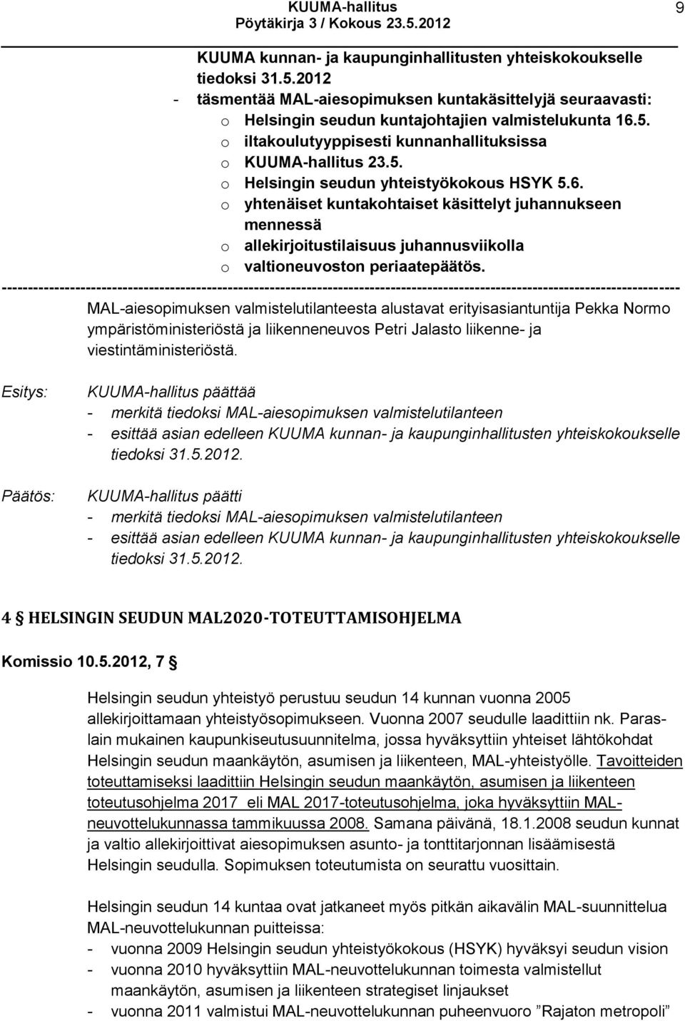 --------- MAL-aiesopimuksen valmistelutilanteesta alustavat erityisasiantuntija Pekka Normo ympäristöministeriöstä ja liikenneneuvos Petri Jalasto liikenne- ja viestintäministeriöstä.