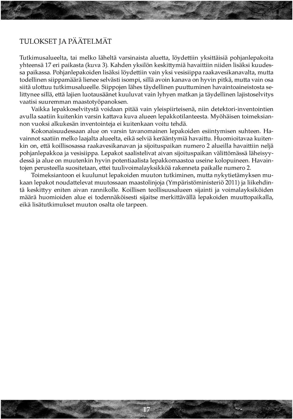 Pohjanlepakoiden lisäksi löydettiin vain yksi vesisiippa raakavesikanavalta, mutta todellinen siippamäärä lienee selvästi isompi, sillä avoin kanava on hyvin pitkä, mutta vain osa siitä ulottuu