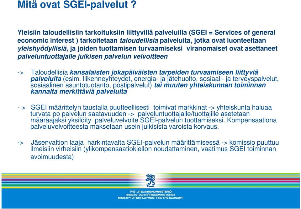 joiden tuottamisen turvaamiseksi viranomaiset ovat asettaneet palveluntuottajalle julkisen palvelun velvoitteen -> Taloudellisia kansalaisten jokapäiväisten tarpeiden turvaamiseen liittyviä