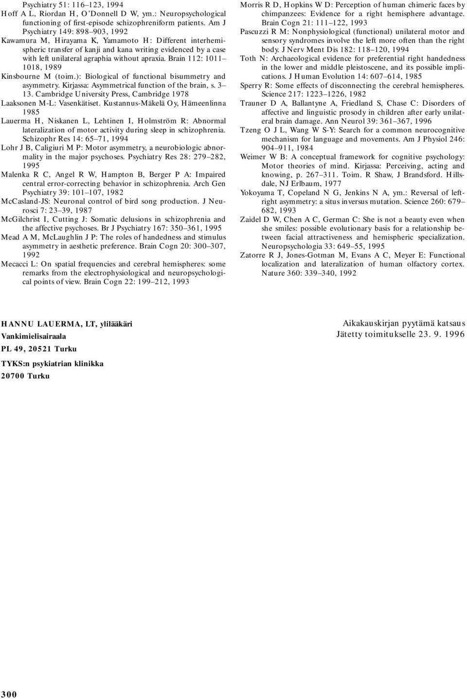 Brain 112: 1011 1018, 1989 Kinsbourne M (toim.): Biological of functional bisummetry and asymmetry. Kirjassa: Asymmetrical function of the brain, s. 3 13.