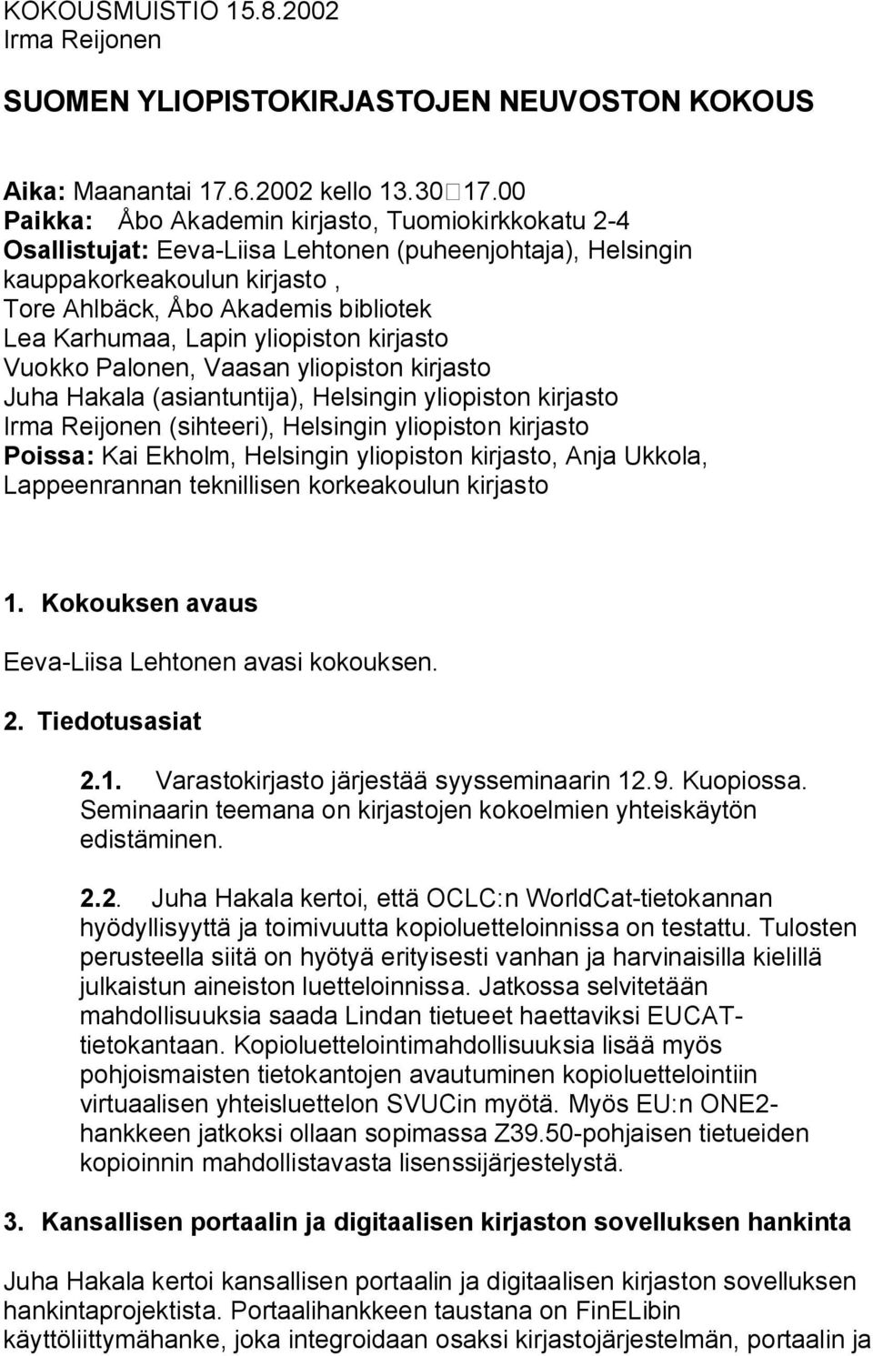 Lapin yliopiston kirjasto Vuokko Palonen, Vaasan yliopiston kirjasto Juha Hakala (asiantuntija), Helsingin yliopiston kirjasto Irma Reijonen (sihteeri), Helsingin yliopiston kirjasto Poissa: Kai