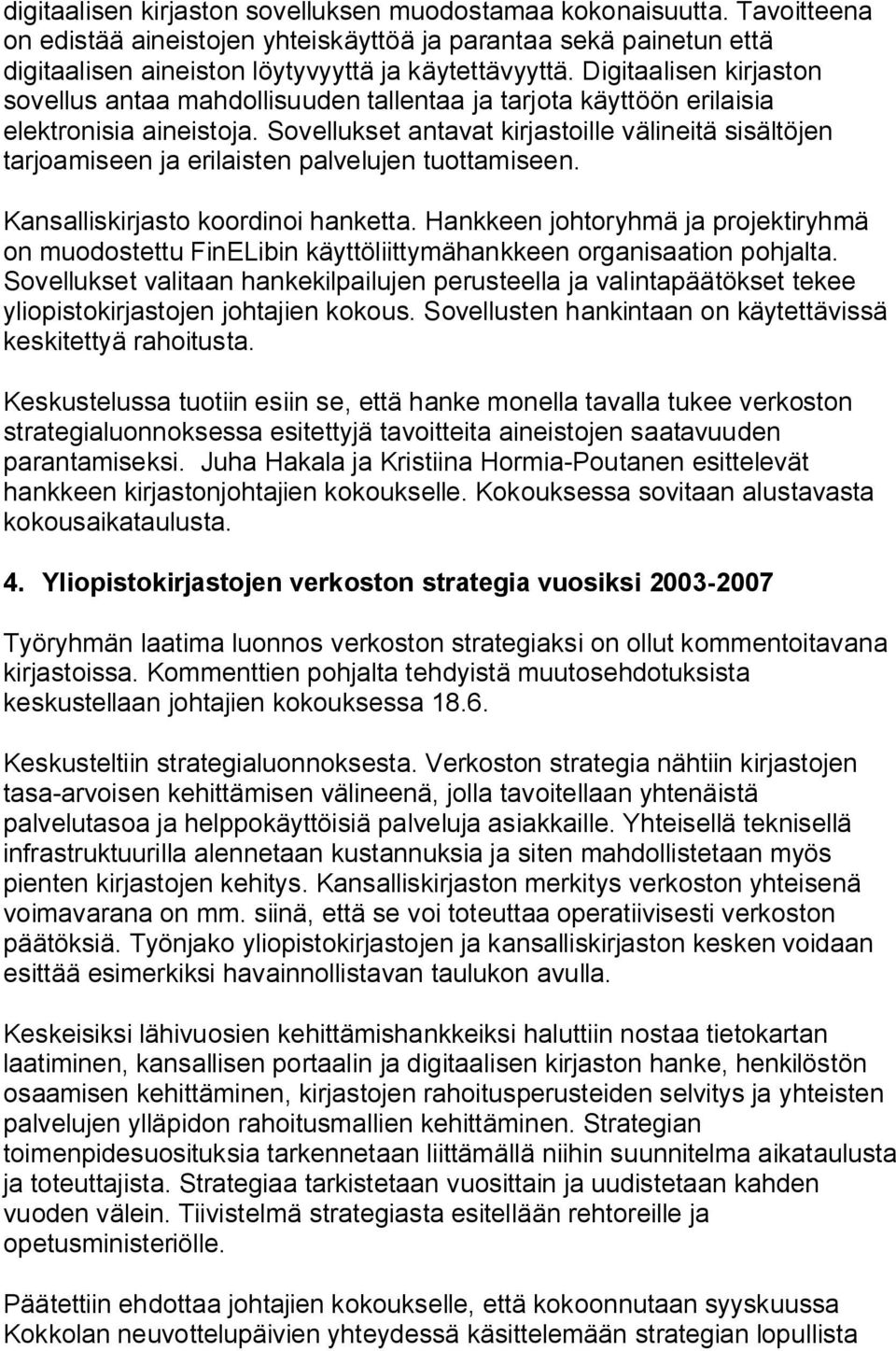 Sovellukset antavat kirjastoille välineitä sisältöjen tarjoamiseen ja erilaisten palvelujen tuottamiseen. Kansalliskirjasto koordinoi hanketta.