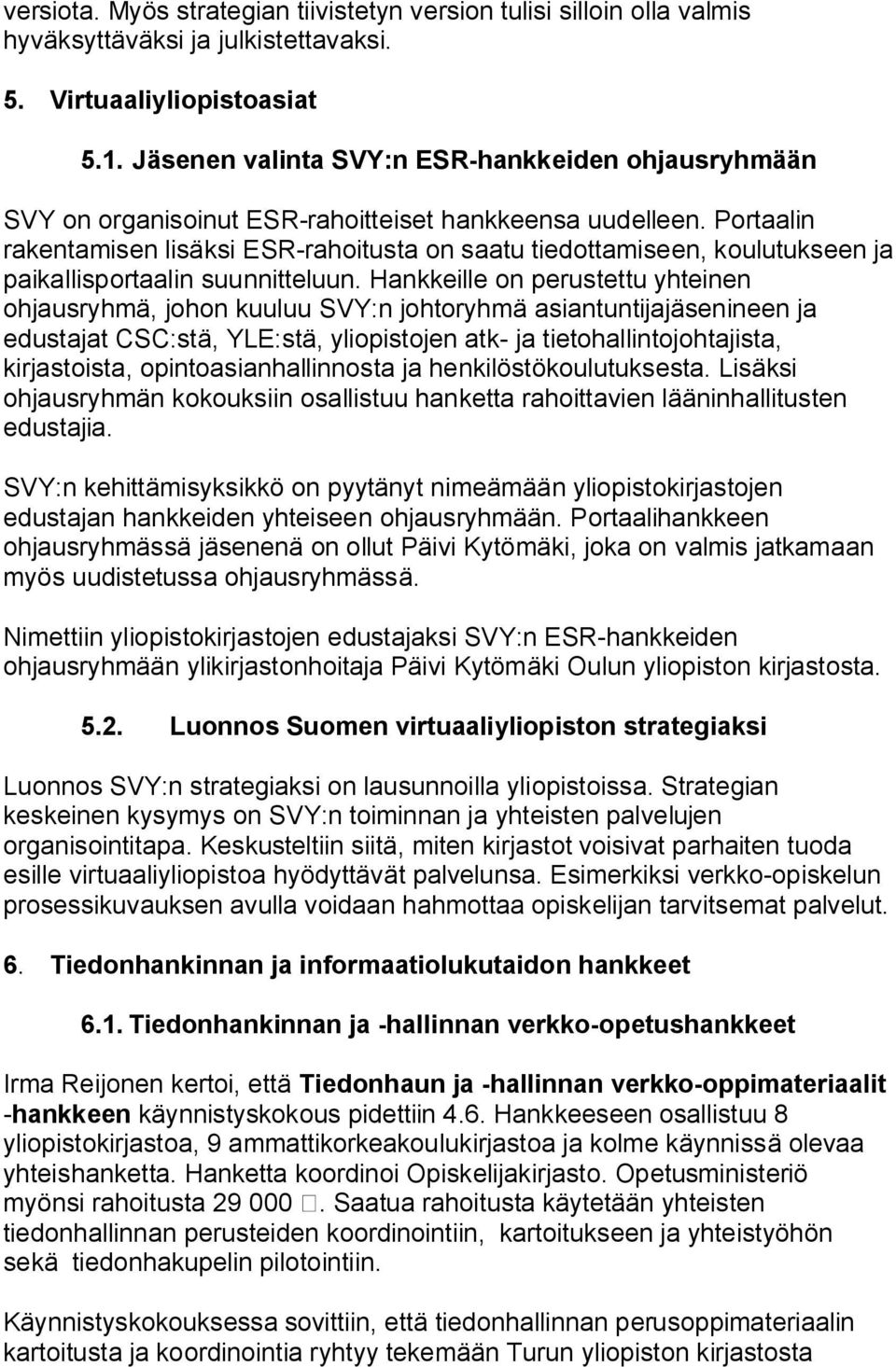 Portaalin rakentamisen lisäksi ESR-rahoitusta on saatu tiedottamiseen, koulutukseen ja paikallisportaalin suunnitteluun.