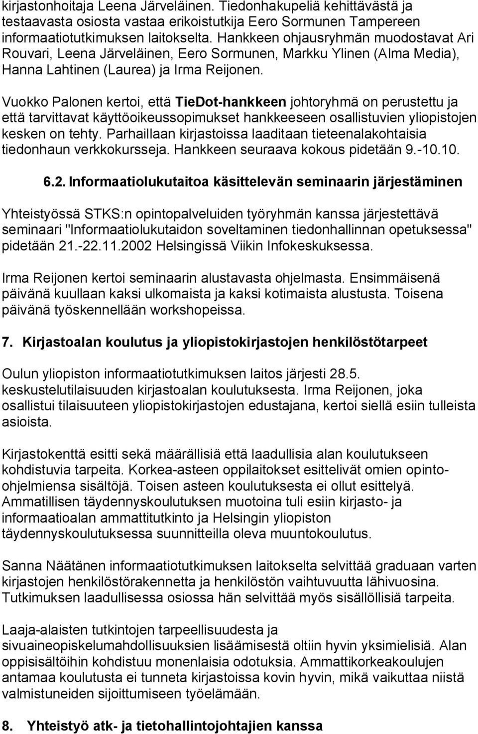Vuokko Palonen kertoi, että TieDot-hankkeen johtoryhmä on perustettu ja että tarvittavat käyttöoikeussopimukset hankkeeseen osallistuvien yliopistojen kesken on tehty.