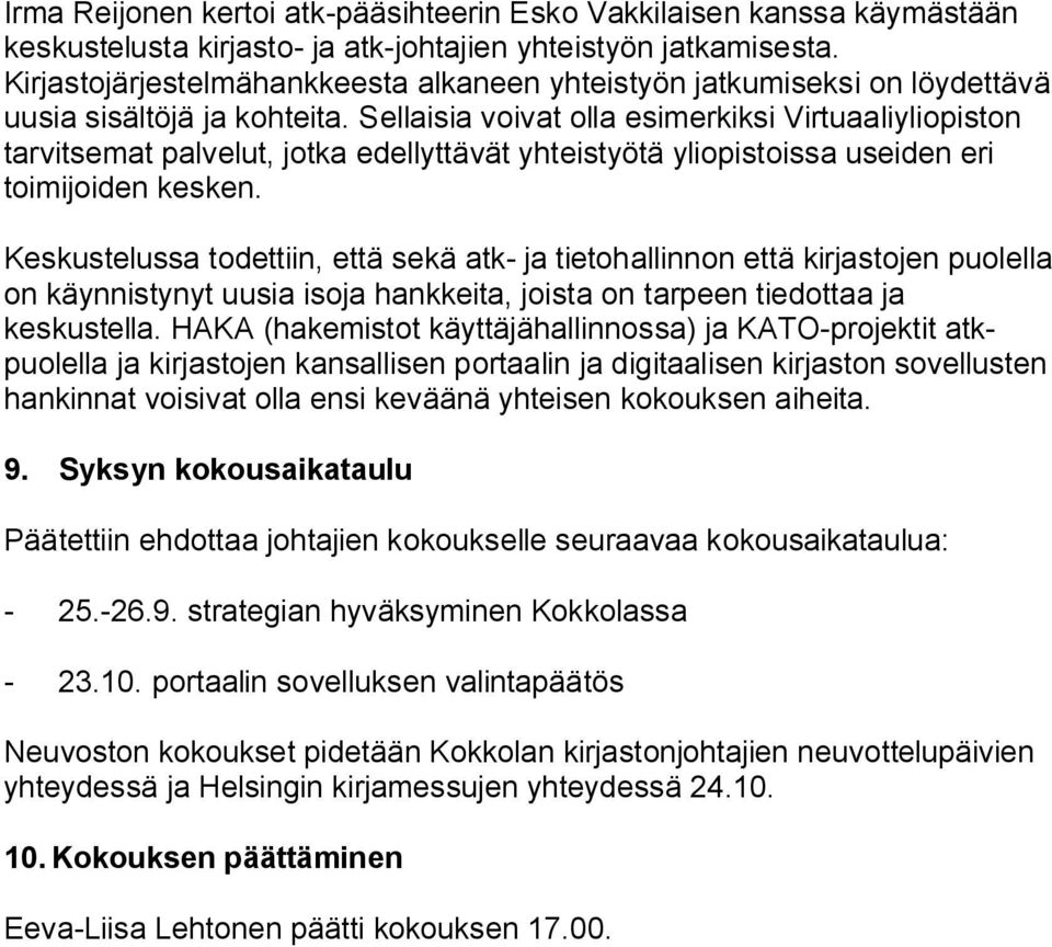 Sellaisia voivat olla esimerkiksi Virtuaaliyliopiston tarvitsemat palvelut, jotka edellyttävät yhteistyötä yliopistoissa useiden eri toimijoiden kesken.