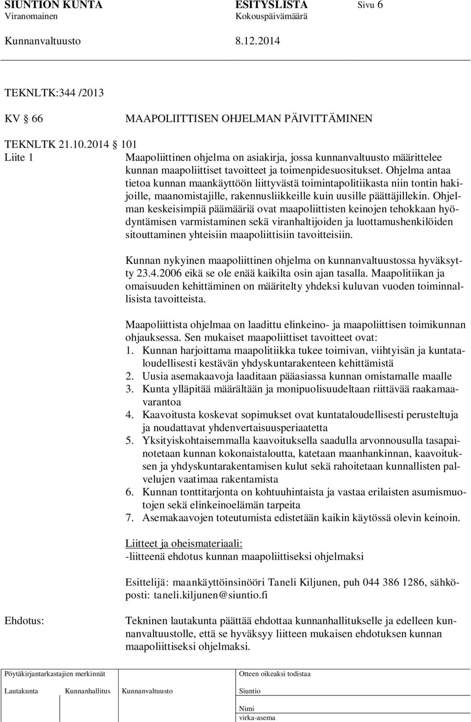 Ohjelma antaa tietoa kunnan maankäyttöön liittyvästä toimintapolitiikasta niin tontin hakijoille, maanomistajille, rakennusliikkeille kuin uusille päättäjillekin.