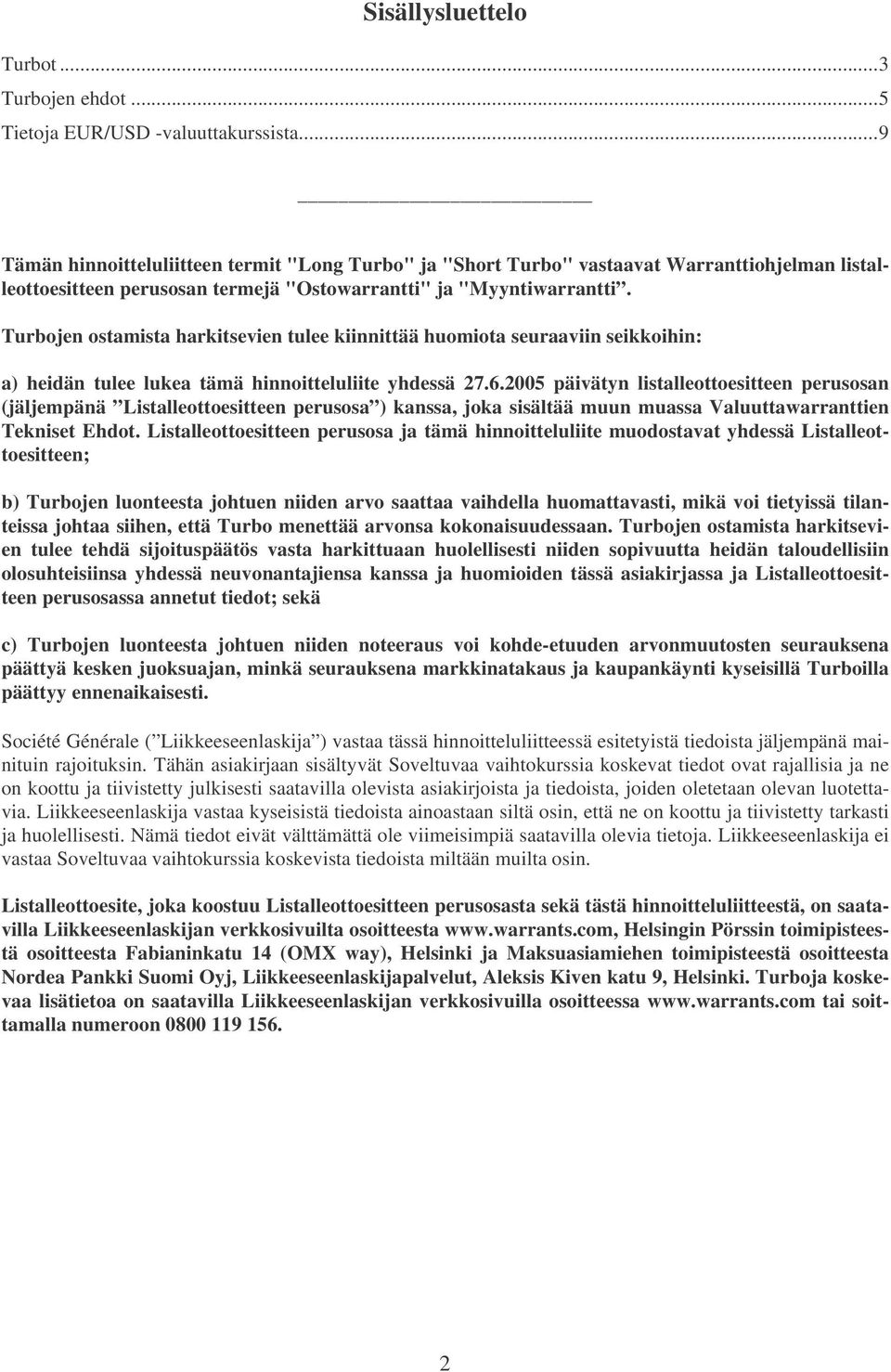 Turbojen ostamista harkitsevien tulee kiinnittää huomiota seuraaviin seikkoihin: a) heidän tulee lukea tämä hinnoitteluliite yhdessä 27.6.