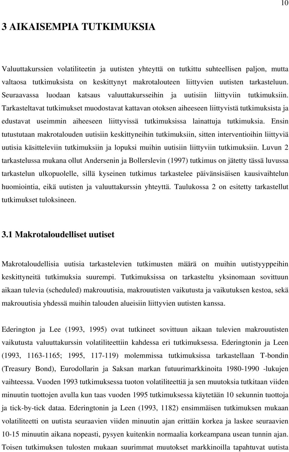 Tarkasteltavat tutkimukset muodostavat kattavan otoksen aiheeseen liittyvistä tutkimuksista ja edustavat useimmin aiheeseen liittyvissä tutkimuksissa lainattuja tutkimuksia.
