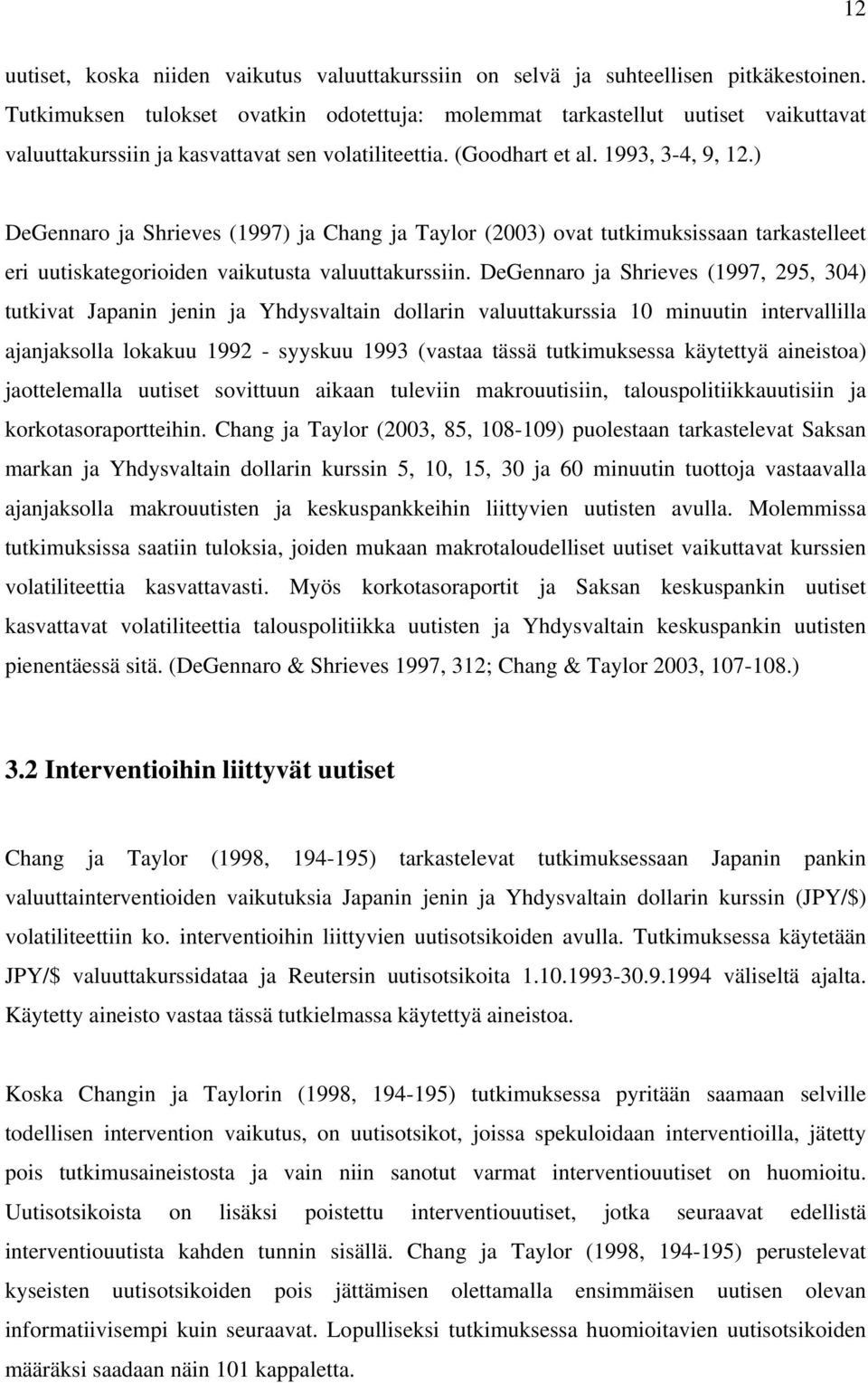 ) DeGennaro ja Shrieves (1997) ja Chang ja Taylor (2003) ovat tutkimuksissaan tarkastelleet eri uutiskategorioiden vaikutusta valuuttakurssiin.