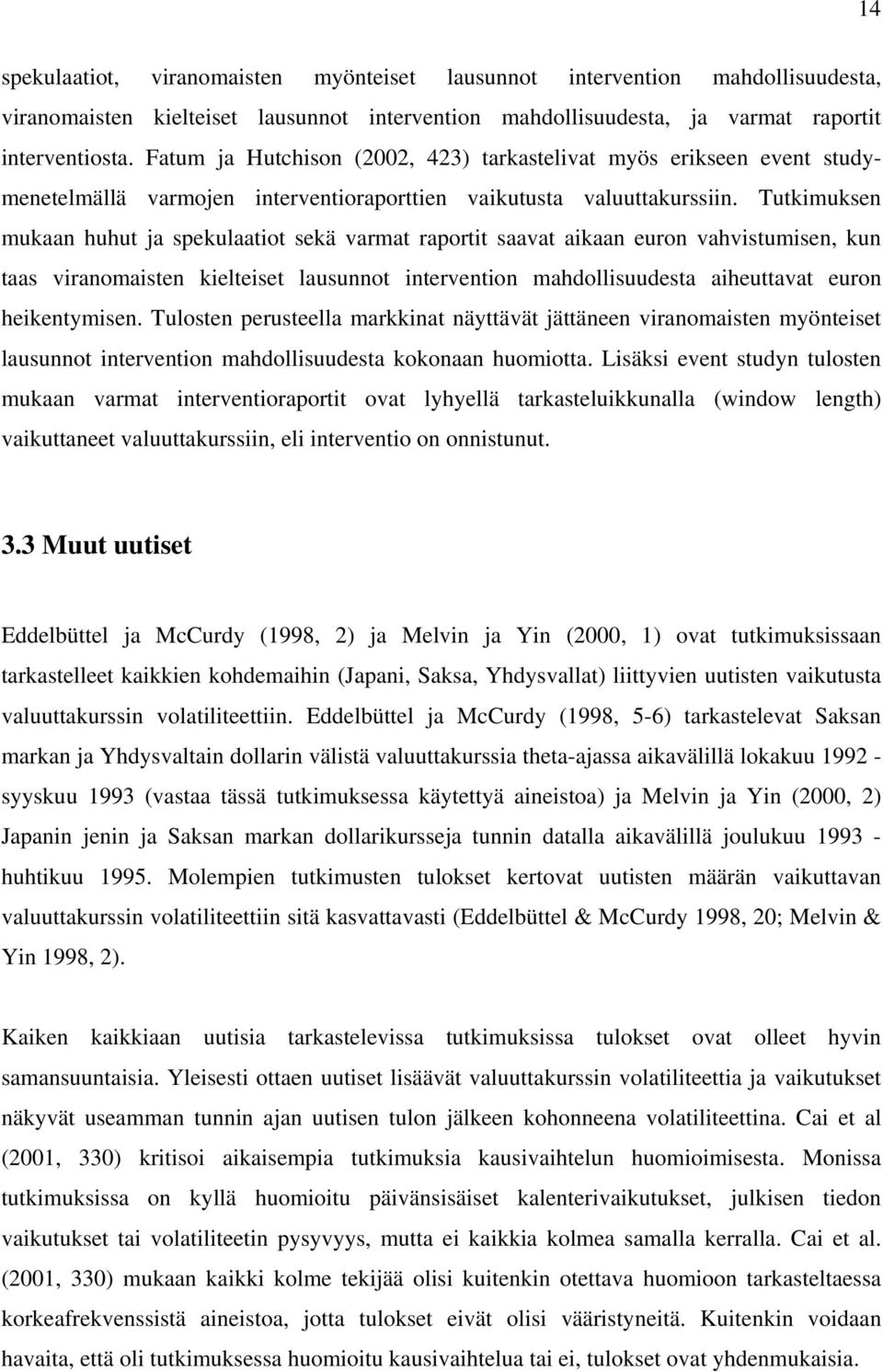 Tutkimuksen mukaan huhut ja spekulaatiot sekä varmat raportit saavat aikaan euron vahvistumisen, kun taas viranomaisten kielteiset lausunnot intervention mahdollisuudesta aiheuttavat euron