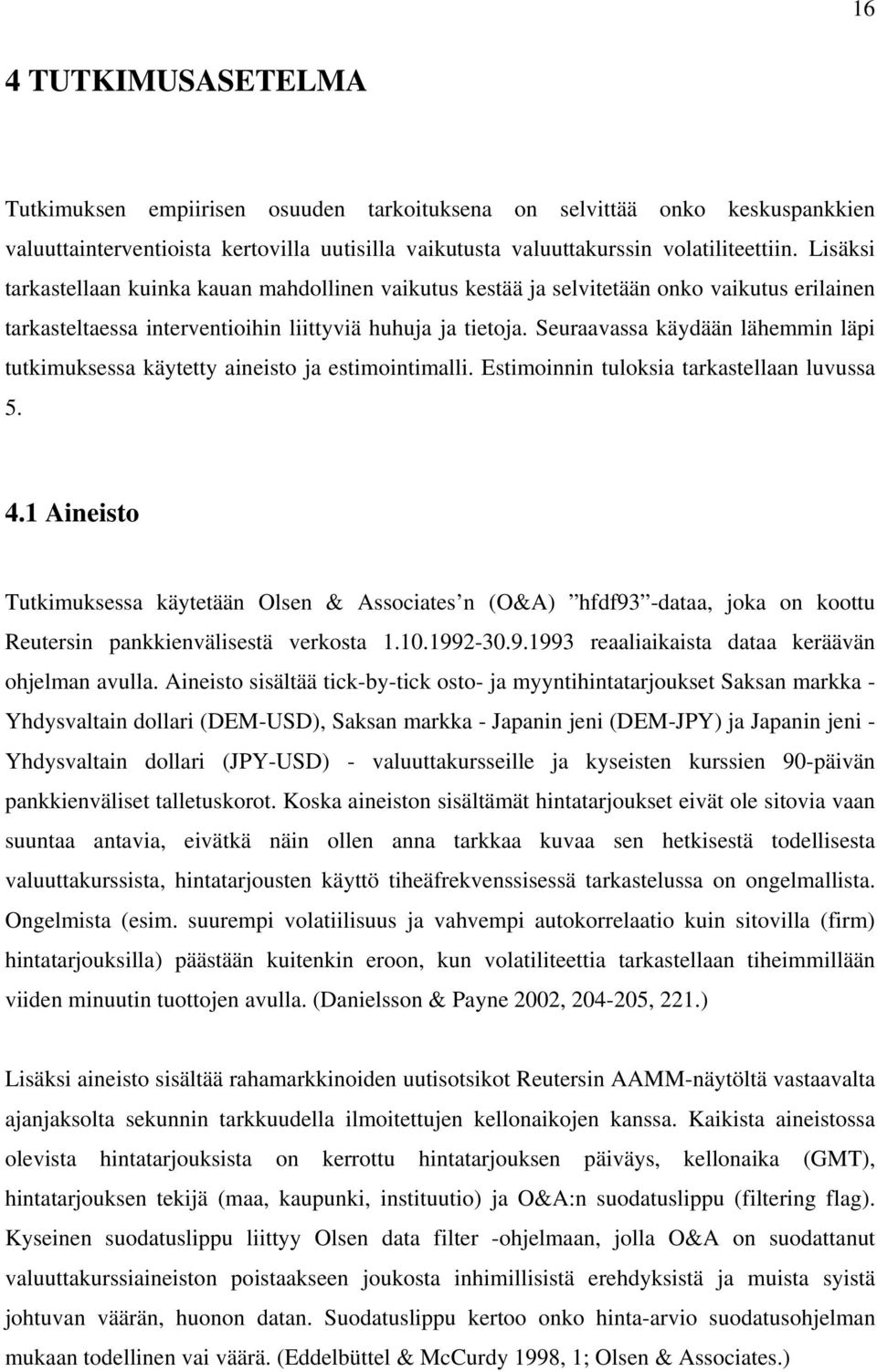 Seuraavassa käydään lähemmin läpi tutkimuksessa käytetty aineisto ja estimointimalli. Estimoinnin tuloksia tarkastellaan luvussa 5. 4.