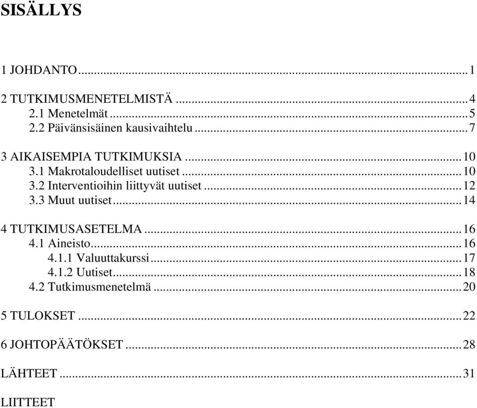 ..12 3.3 Muut uutiset...14 4 TUTKIMUSASETELMA...16 4.1 Aineisto...16 4.1.1 Valuuttakurssi...17 4.1.2 Uutiset.