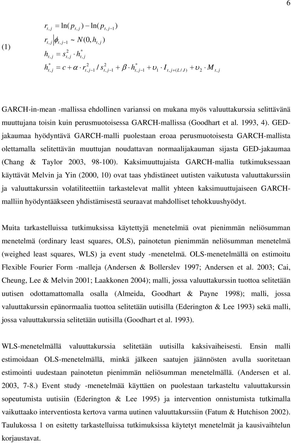 GEDjakaumaa hyödyntävä GARCH-malli puolestaan eroaa perusmuotoisesta GARCH-mallista olettamalla selitettävän muuttujan noudattavan normaalijakauman sijasta GED-jakaumaa (Chang & Taylor 2003, 98-100).